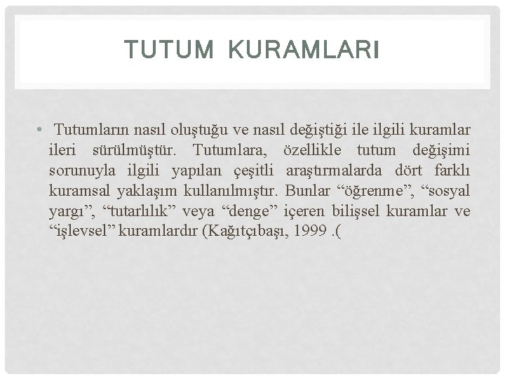 TUTUM KURAMLARI • Tutumların nasıl oluştuğu ve nasıl değiştiği ile ilgili kuramlar ileri sürülmüştür.