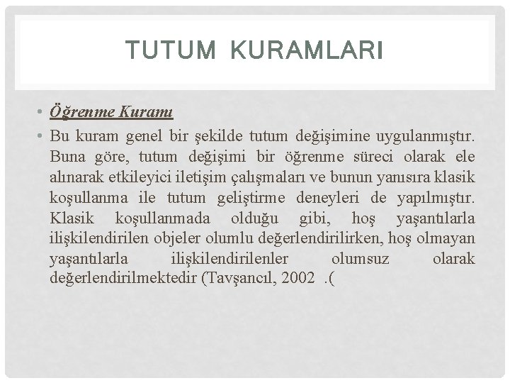 TUTUM KURAMLARI • Öğrenme Kuramı • Bu kuram genel bir şekilde tutum değişimine uygulanmıştır.