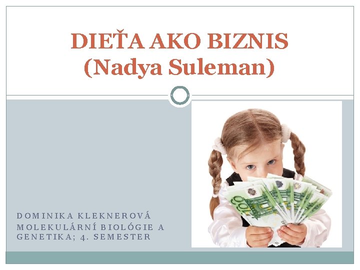 DIEŤA AKO BIZNIS (Nadya Suleman) DOMINIKA KLEKNEROVÁ MOLEKULÁRNÍ BIOLÓGIE A GENETIKA; 4. SEMESTER 