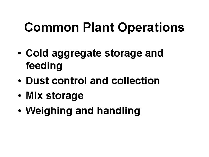 Common Plant Operations • Cold aggregate storage and feeding • Dust control and collection