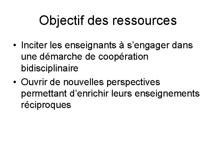 Objectif des ressources • Inciter les enseignants à s’engager dans une démarche de coopération