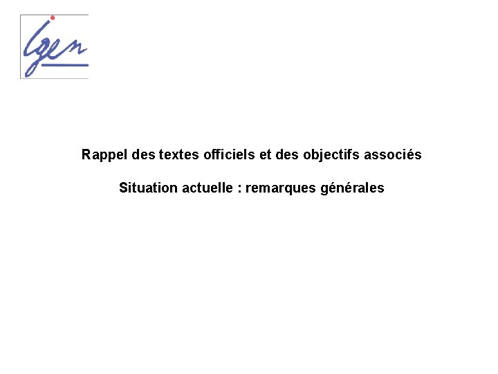 Rappel des textes officiels et des objectifs associés Situation actuelle : remarques générales 