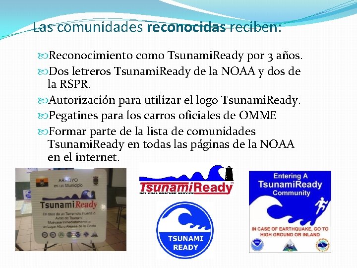 Las comunidades reconocidas reciben: Reconocimiento como Tsunami. Ready por 3 años. Dos letreros Tsunami.
