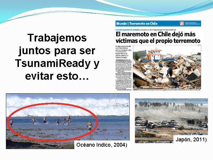 Trabajemos juntos para ser Tsunami. Ready y evitar esto… Océano Indico, 2004) Japón, 2011)