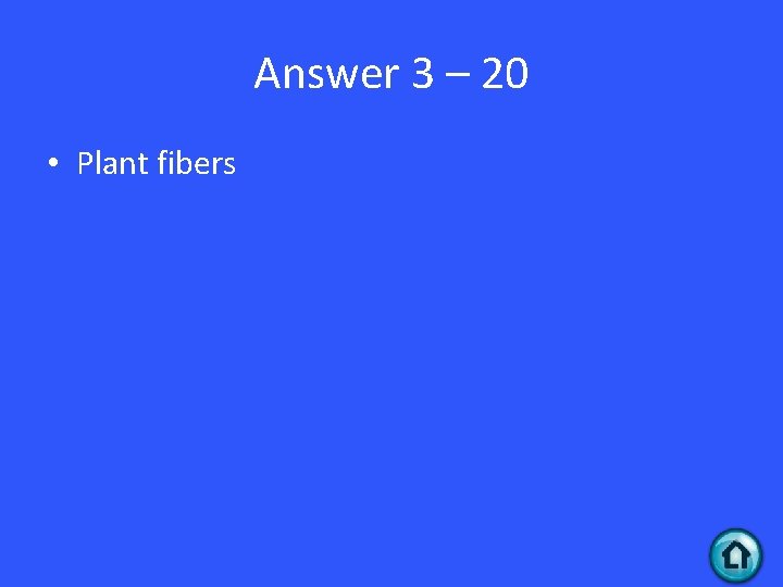 Answer 3 – 20 • Plant fibers 