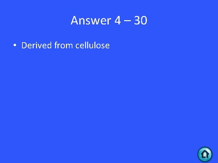 Answer 4 – 30 • Derived from cellulose 