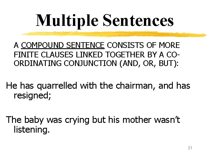 Multiple Sentences A COMPOUND SENTENCE CONSISTS OF MORE FINITE CLAUSES LINKED TOGETHER BY A
