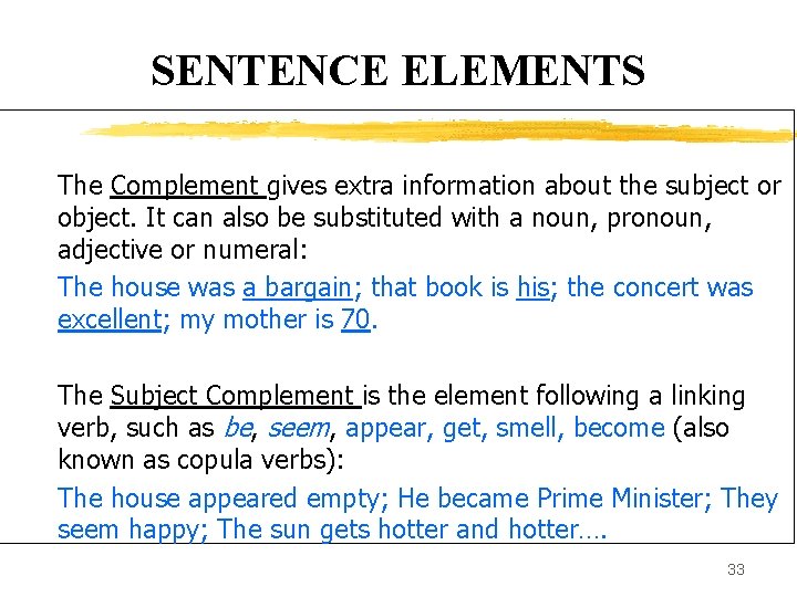 SENTENCE ELEMENTS The Complement gives extra information about the subject or object. It can