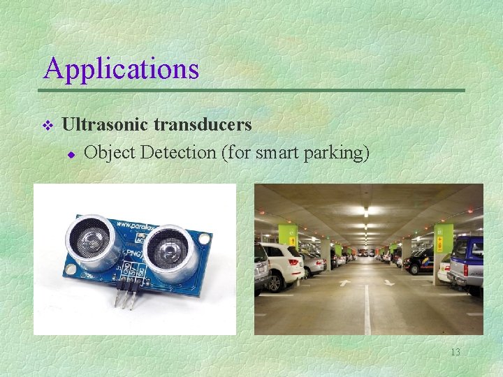 Applications v Ultrasonic transducers u Object Detection (for smart parking) 13 