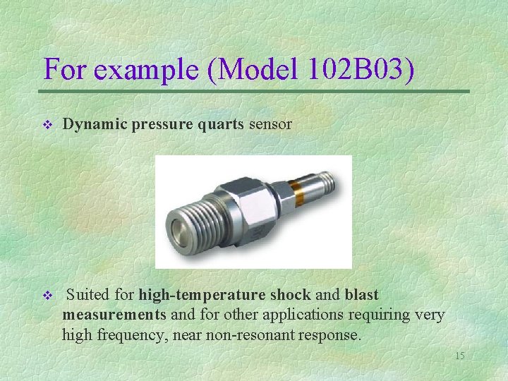 For example (Model 102 B 03) v Dynamic pressure quarts sensor v Suited for