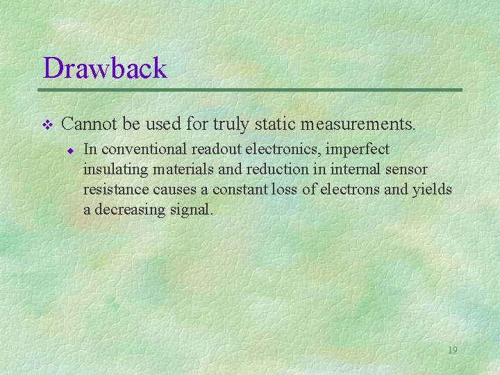 Drawback v Cannot be used for truly static measurements. u In conventional readout electronics,