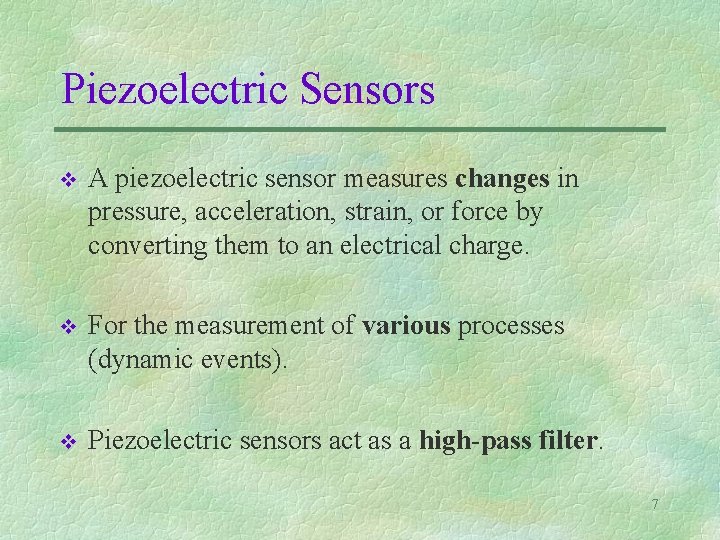 Piezoelectric Sensors v A piezoelectric sensor measures changes in pressure, acceleration, strain, or force