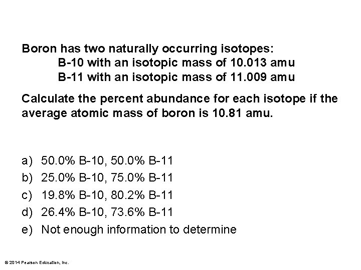 Boron has two naturally occurring isotopes: B-10 with an isotopic mass of 10. 013