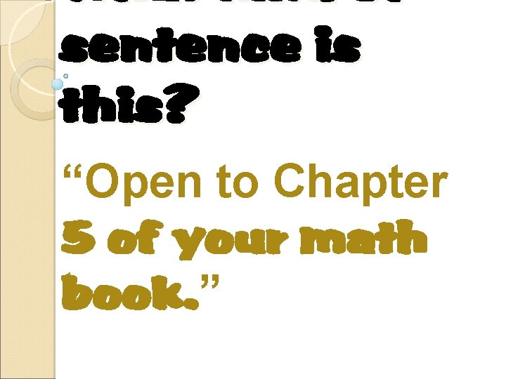 What kind of sentence is this? “Open to Chapter 5 of your math book.