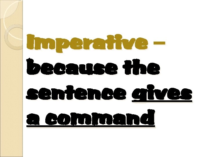 Imperative – because the sentence gives a command 