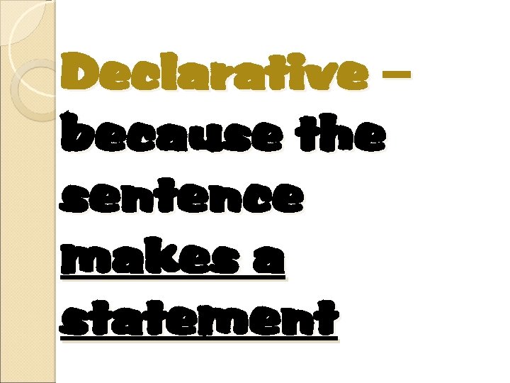 Declarative – because the sentence makes a statement 