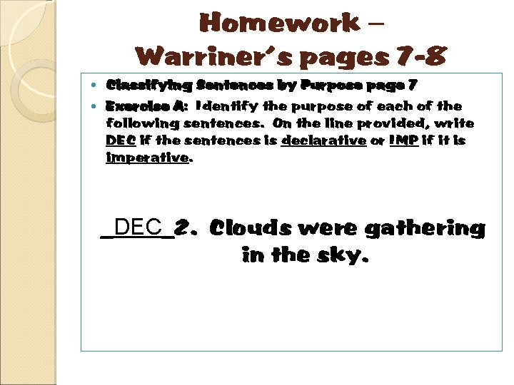 Homework – Warriner’s pages 7 -8 Classifying Sentences by Purpose page 7 Exercise A: