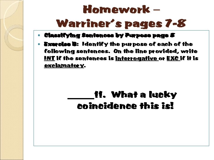 Homework – Warriner’s pages 7 -8 Classifying Sentences by Purpose page 8 Exercise B: