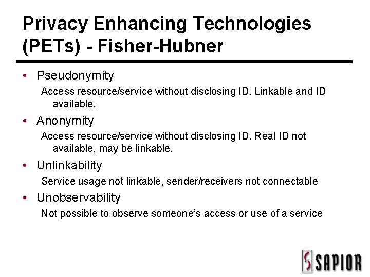 Privacy Enhancing Technologies (PETs) - Fisher-Hubner • Pseudonymity Access resource/service without disclosing ID. Linkable