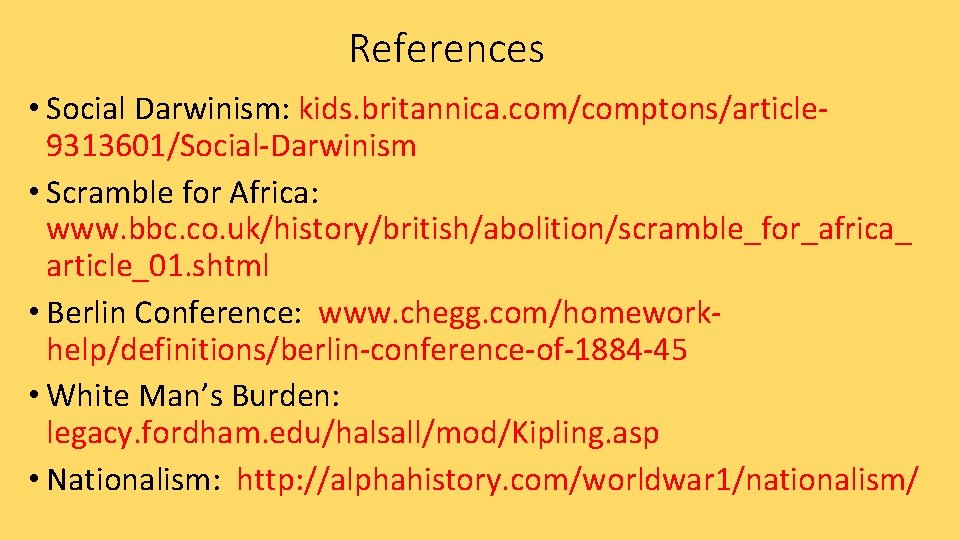 References • Social Darwinism: kids. britannica. com/comptons/article 9313601/Social-Darwinism • Scramble for Africa: www. bbc.