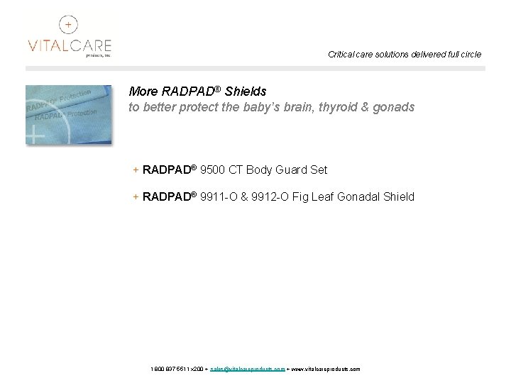 Critical care solutions delivered full circle More RADPAD® Shields to better protect the baby’s