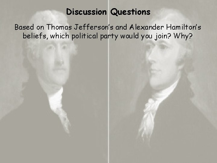 Discussion Questions Based on Thomas Jefferson’s and Alexander Hamilton’s beliefs, which political party would