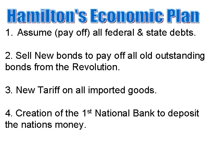 1. Assume (pay off) all federal & state debts. 2. Sell New bonds to