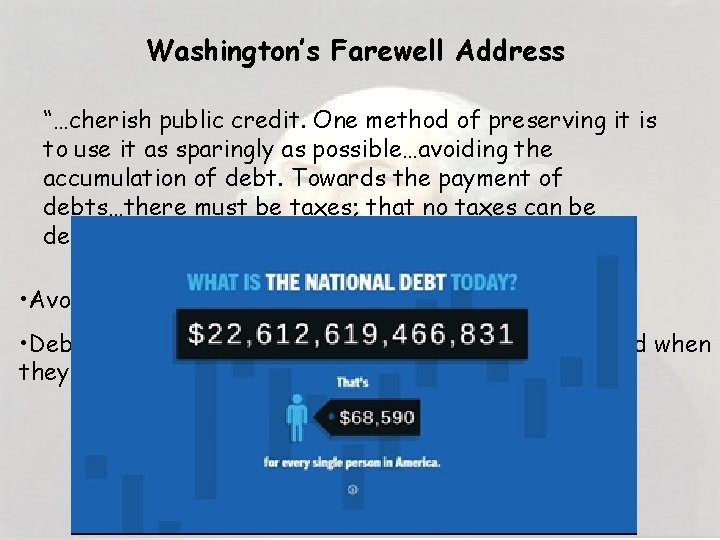 Washington’s Farewell Address “…cherish public credit. One method of preserving it is to use