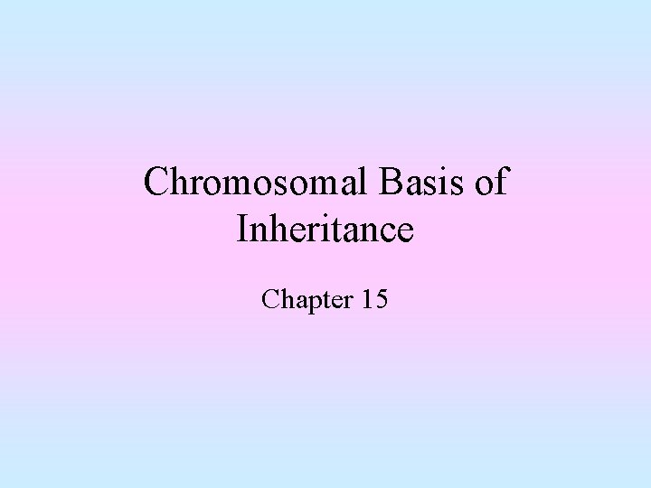Chromosomal Basis of Inheritance Chapter 15 