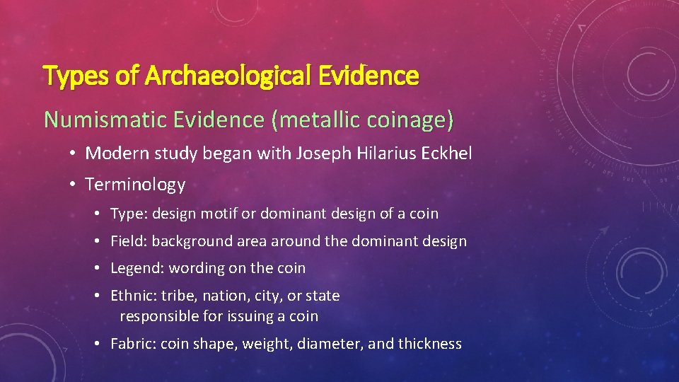 Types of Archaeological Evidence Numismatic Evidence (metallic coinage) • Modern study began with Joseph