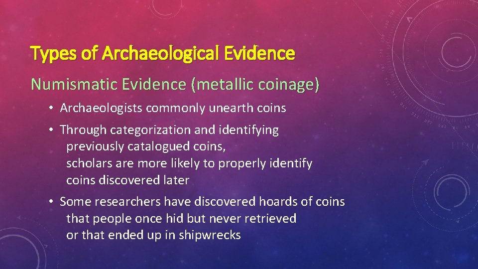 Types of Archaeological Evidence Numismatic Evidence (metallic coinage) • Archaeologists commonly unearth coins •