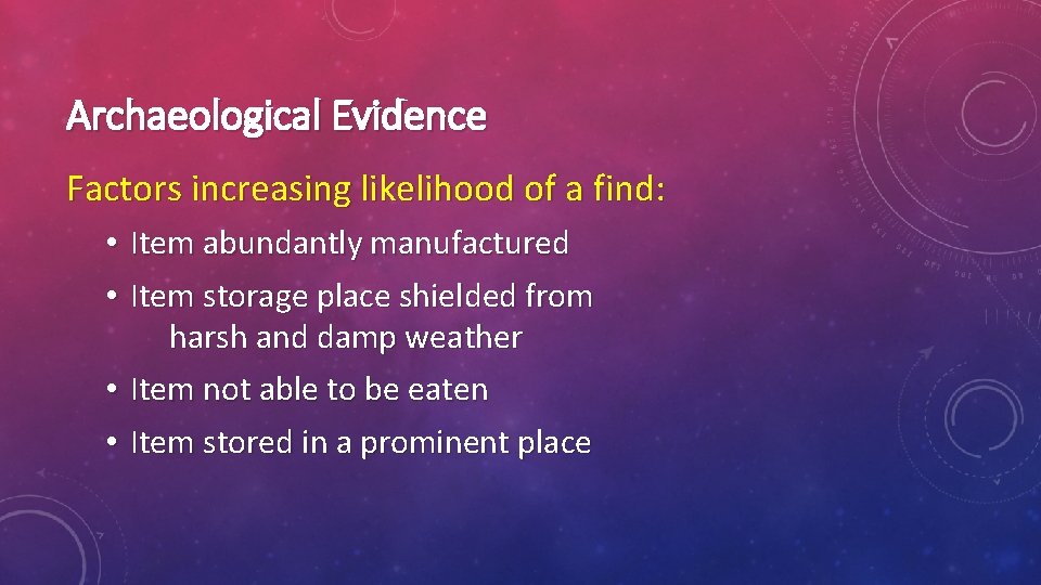 Archaeological Evidence Factors increasing likelihood of a find: • Item abundantly manufactured • Item