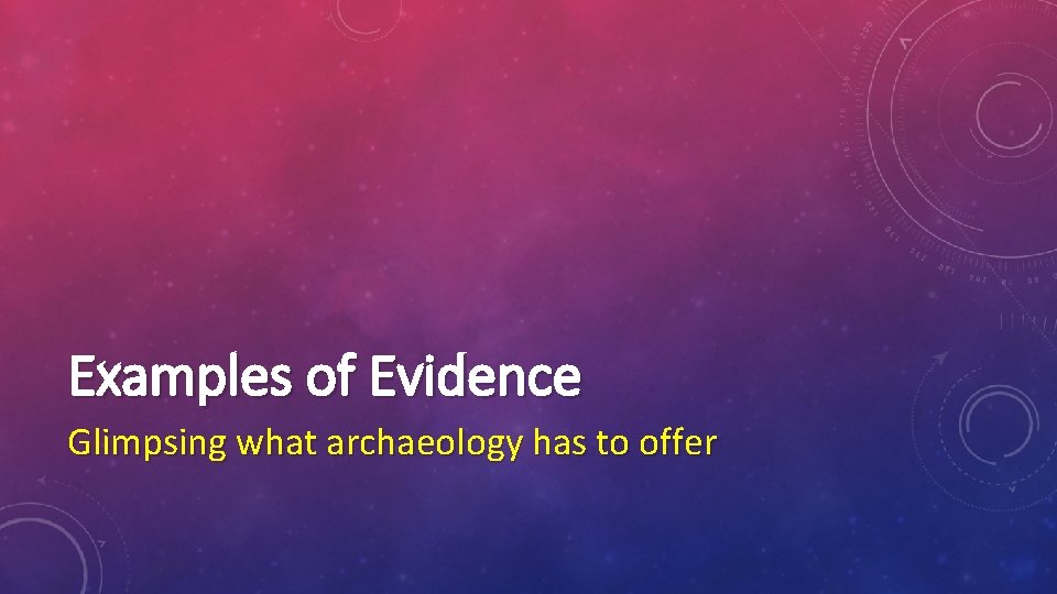 Examples of Evidence Glimpsing what archaeology has to offer 