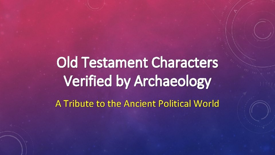 Old Testament Characters Verified by Archaeology A Tribute to the Ancient Political World 