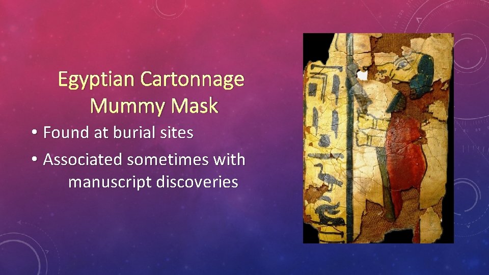 Egyptian Cartonnage Mummy Mask • Found at burial sites • Associated sometimes with manuscript