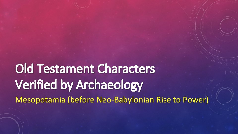 Old Testament Characters Verified by Archaeology Mesopotamia (before Neo-Babylonian Rise to Power) 
