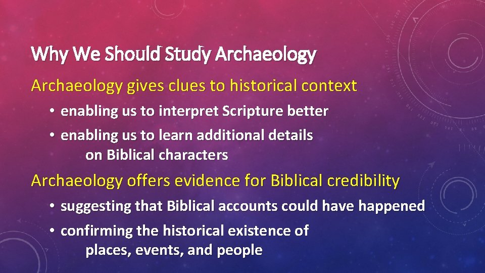 Why We Should Study Archaeology gives clues to historical context • enabling us to