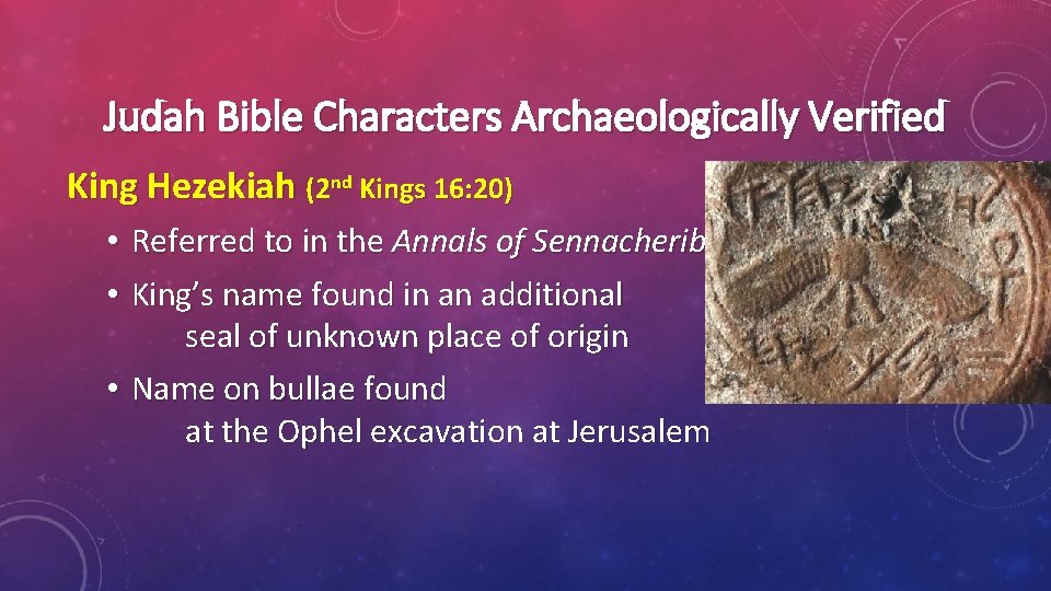 Judah Bible Characters Archaeologically Verified King Hezekiah (2 nd Kings 16: 20) • Referred