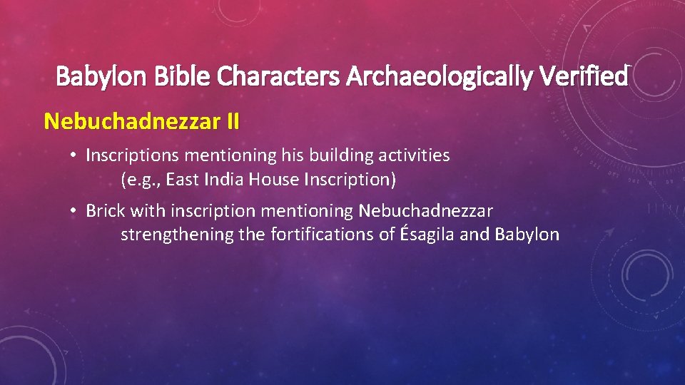 Babylon Bible Characters Archaeologically Verified Nebuchadnezzar II • Inscriptions mentioning his building activities (e.