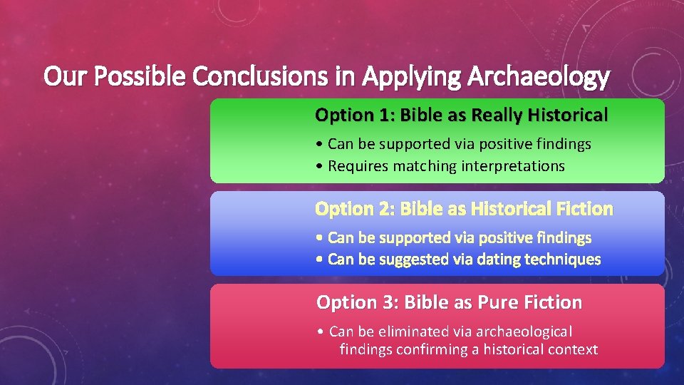 Our Possible Conclusions in Applying Archaeology Option 1: Bible as Really Historical • Can