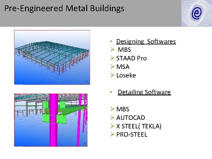 Pre-Engineered Metal Buildings • Designing Softwares Ø MBS Ø STAAD Pro Ø MSA Ø