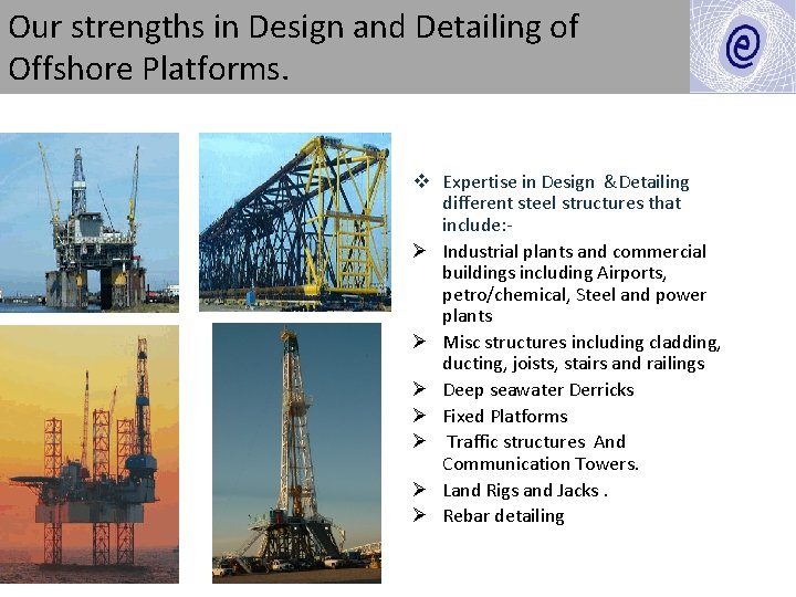 Our strengths in Design and Detailing of Offshore Platforms. v Expertise in Design &Detailing