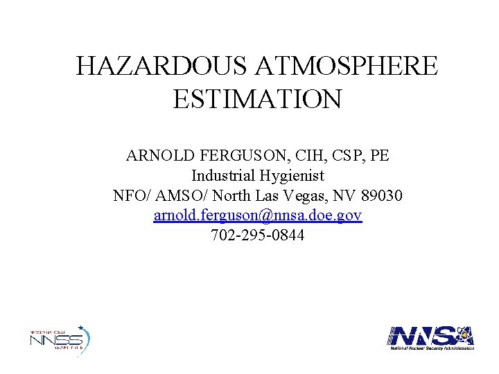 HAZARDOUS ATMOSPHERE ESTIMATION ARNOLD FERGUSON, CIH, CSP, PE Industrial Hygienist NFO/ AMSO/ North Las HAZARDOUS ATMOSPHERE ESTIMATION ARNOLD FERGUSON, CIH, CSP, PE Industrial Hygienist NFO/ AMSO/ North Las