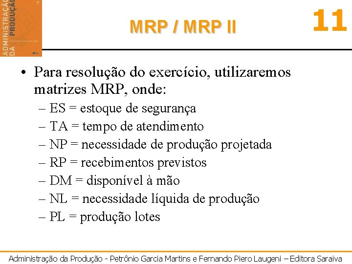 MRP / MRP II 11 • Para resolução do exercício, utilizaremos matrizes MRP, onde: