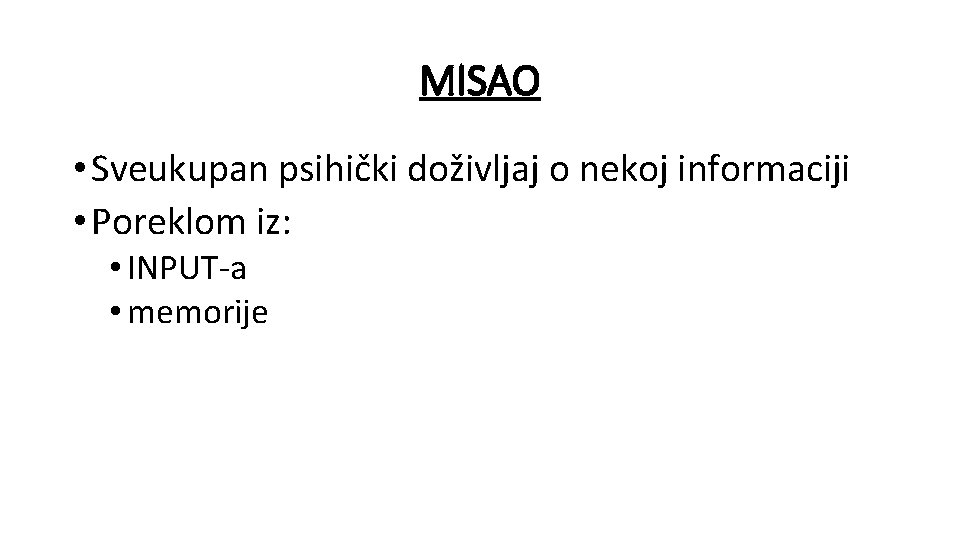 MISAO • Sveukupan psihički doživljaj o nekoj informaciji • Poreklom iz: • INPUT-a •