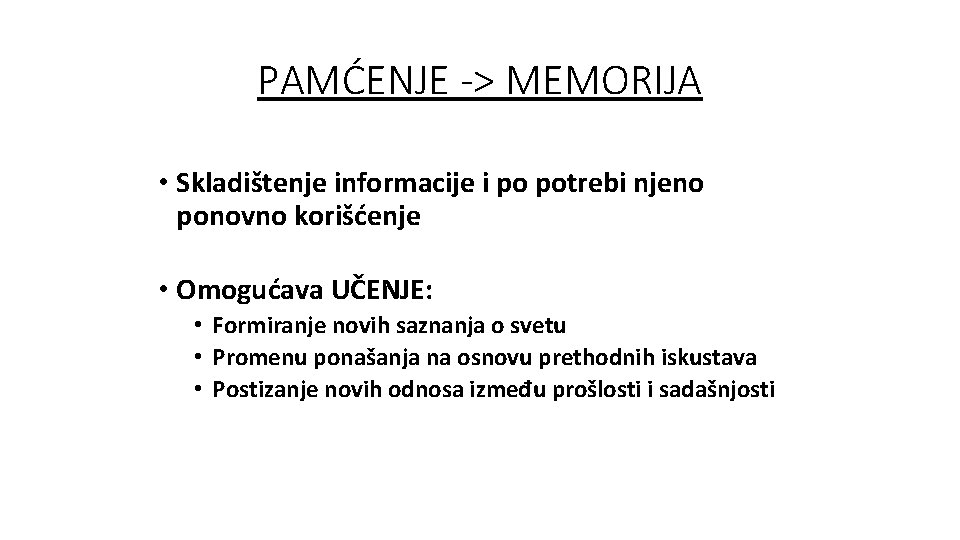 PAMĆENJE -> MEMORIJA • Skladištenje informacije i po potrebi njeno ponovno korišćenje • Omogućava