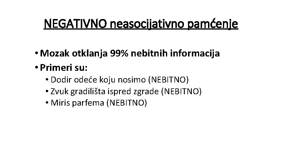 NEGATIVNO neasocijativno pamćenje • Mozak otklanja 99% nebitnih informacija • Primeri su: • Dodir