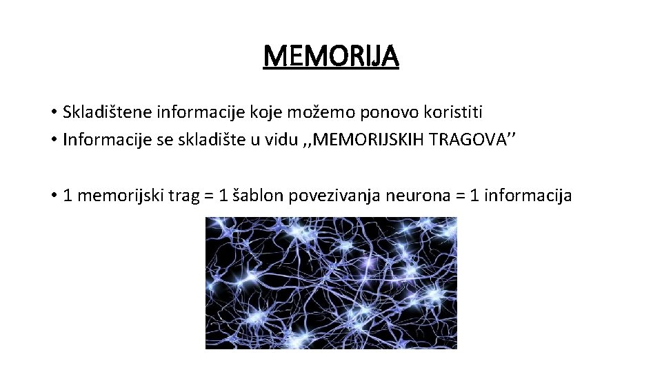 MEMORIJA • Skladištene informacije koje možemo ponovo koristiti • Informacije se skladište u vidu