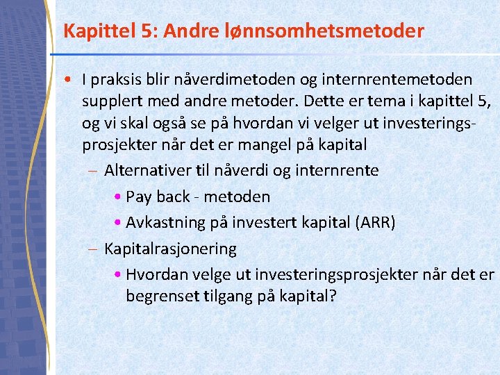 Kapittel 5: Andre lønnsomhetsmetoder • I praksis blir nåverdimetoden og internrentemetoden supplert med andre