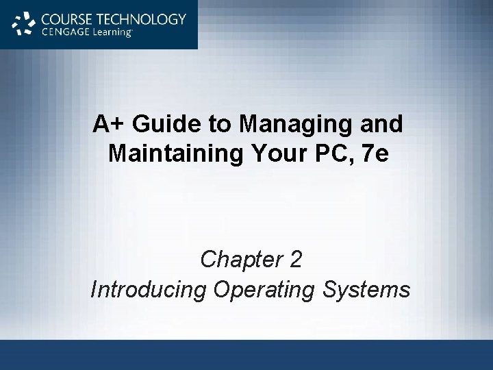 A+ Guide to Managing and Maintaining Your PC, 7 e Chapter 2 Introducing Operating